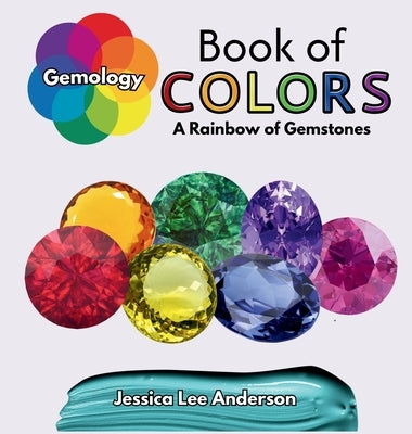 Gemology Book of Colors: A Rainbow of Gemstones by Anderson, Jessica Lee