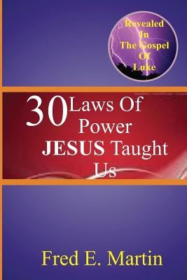 30 Laws Of Power Jesus Taught Us by Martin, Fred E.