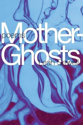 Mother-Ghosts by Sewell, Leah