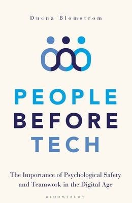 People Before Tech: The Importance of Psychological Safety and Teamwork in the Digital Age by Blomstrom, Duena
