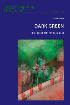 Dark Green: Irish Crime Fiction 1665-2000 by Maher, Eamon