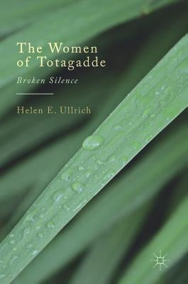 The Women of Totagadde: Broken Silence by Ullrich, Helen E.