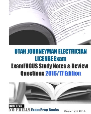 UTAH JOURNEYMAN ELECTRICIAN LICENSE Exam ExamFOCUS Study Notes & Review Questions 2016/17 Edition by Examreview