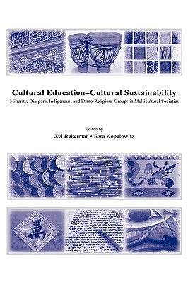 Cultural Education - Cultural Sustainability: Minority, Diaspora, Indigenous and Ethno-Religious Groups in Multicultural Societies by Bekerman, Zvi