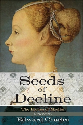 The House of Medici: Seeds of Decline by Charles, Edward