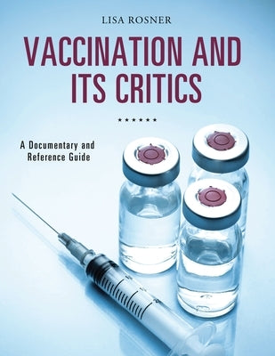 Vaccination and Its Critics: A Documentary and Reference Guide by Rosner, Lisa