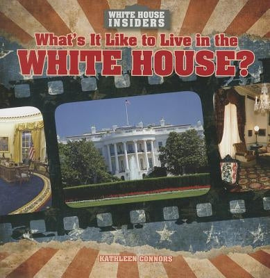 What's It Like to Live in the White House? by Connors, Kathleen