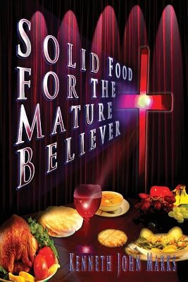 Solid Food for the Mature Believer by Marks, Kenneth John