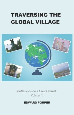 Traversing the Global Village: Reflections on a Life of Travel Volume 2 by Porper, Edward