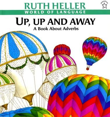 Up, Up and Away: A Book about Adverbs by Heller, Ruth