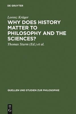 Why Does History Matter to Philosophy and the Sciences?: Selected Essays by Krüger, Lorenz