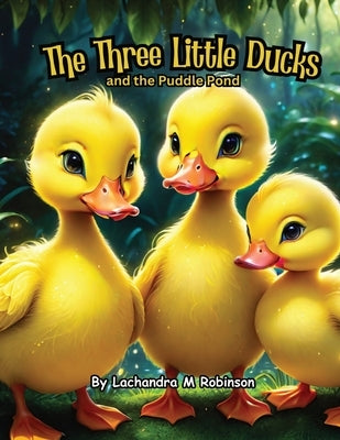 The Three Little Ducks: and the Puddle Pond by Robinson, Lachandra M.