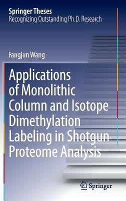 Applications of Monolithic Column and Isotope Dimethylation Labeling in Shotgun Proteome Analysis by Wang, Fangjun