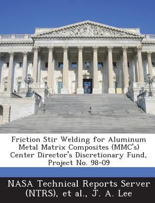 Friction Stir Welding for Aluminum Metal Matrix Composites (MMC's) Center Director's Discretionary Fund, Project No. 98-09 by Nasa Technical Reports Server (Ntrs)