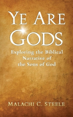 Ye Are Gods: Exploring the Biblical Narrative of the Sons of God by McLeish, C. Orville