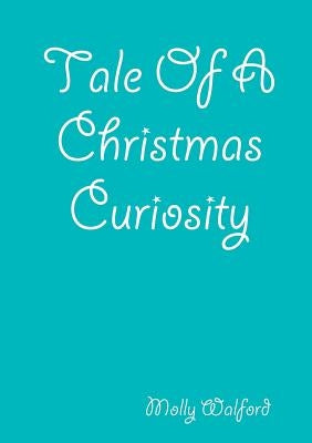 Tale Of A Christmas Curiosity by Walford, Molly