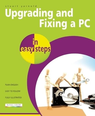 Upgrading and Fixing a PC in Easy Steps by Yarnold, Stuart