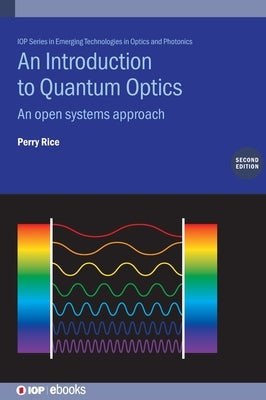 An Introduction to Quantum Optics (Second Edition): An open systems approach by Rice, Perry