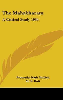 The Mahabharata: A Critical Study 1934 by Mullick, Promatha Nath