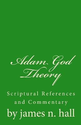 Adam God Theory: A Scriptural Reference and Commentary by Hall, James Norman
