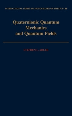 Quaternionic Quantum Mechanics and Quantum Fields by Adler, Stephen L.