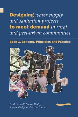 Designing Water Supply and Sanitation Projects to Meet Demand in Rural and Peri-Urban Communities: Book 1. Concept, Principles and Practice by Deverill, Paul