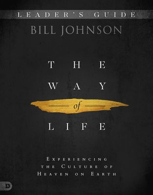 The Way of Life Leader's Guide: Experiencing the Culture of Heaven on Earth by Johnson, Bill