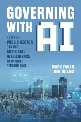 Governing with AI: How the Public Sector Can Use Artificial Intelligence to Improve Performance by Fagan, Mark