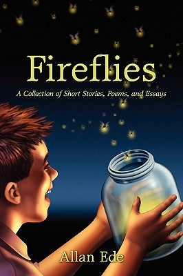 Fireflies: A Collection of Short Stories, Poems, and Essays by Ede, Allan