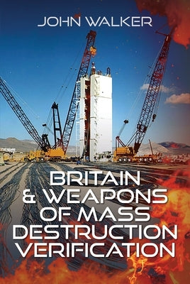Britain and Weapons of Mass Destruction Verification by Walker, John