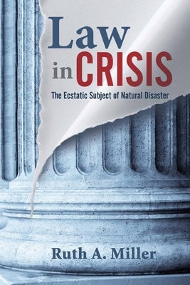 Law in Crisis: The Ecstatic Subject of Natural Disaster by Miller, Ruth A.
