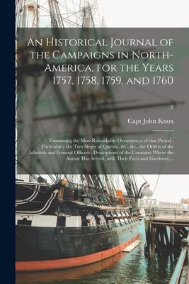 An Historical Journal of the Campaigns in North-America, for the Years 1757, 1758, 1759, and 1760: Containing the Most Remarkable Occurrences of That by Knox, John Capt