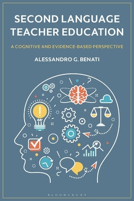 Second Language Teacher Education: A Cognitive and Evidence-Based Perspective by Benati, Alessandro G.