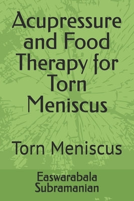 Acupressure and Food Therapy for Torn Meniscus: Torn Meniscus by Subramanian, Easwarabala