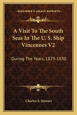 A Visit to the South Seas in the U. S. Ship Vincennes V2: During the Years, 1829-1830 by Stewart, Charles S.