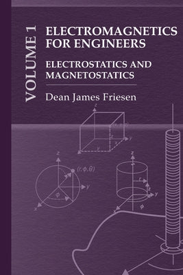 Electromagnetics for Practicing Engineers Vol. 1: Electrostatics and Magnetostatics by Friesen, Dean