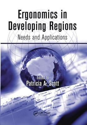 Ergonomics in Developing Regions: Needs and Applications by Scott, Patricia A.