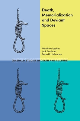 Death, Memorialization and Deviant Spaces by Spokes, Matthew