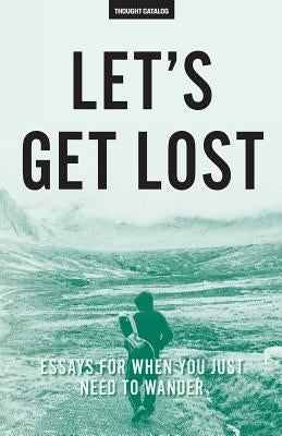 Let's Get Lost: Essays For When You Just Need To Wander by Catalog, Thought