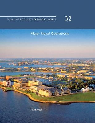 Major Naval Operations: Naval War College Newport Papers 32 by Press, Naval War College