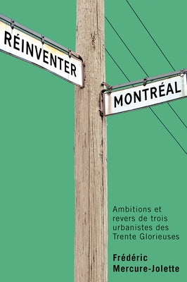 R?inventer Montr?al: Ambitions Et Revers de Trois Urbanistes Des Trente Glorieuses Volume 45 by Mercure Jolette, Fr?d?ric
