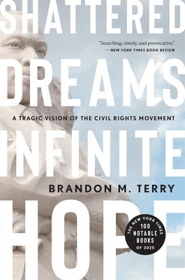 Shattered Dreams, Infinite Hope: A Tragic Vision of the Civil Rights Movement by Terry, Brandon M.