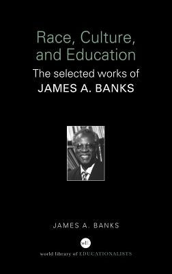 Race, Culture, and Education: The Selected Works of James A. Banks by Banks, James A.