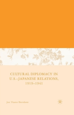 Cultural Diplomacy in U.S.-Japanese Relations, 1919-1941 by Davidann, J.
