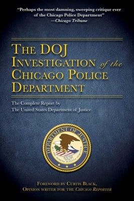 The Doj Investigation of the Chicago Police Department: The Complete Report by the United States Department of Justice by U S Department of Justice