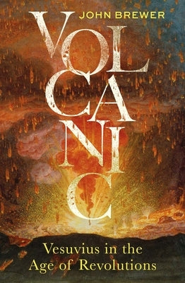 Volcanic: Vesuvius in the Age of Revolutions by Brewer, John