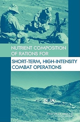 Nutrient Composition of Rations for Short-Term, High-Intensity Combat Operations by Institute of Medicine