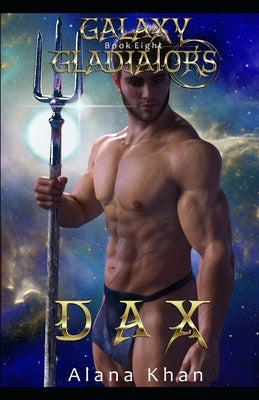 Dax: Book Eight in the Galaxy Gladiators Alien Abduction Romance Series by Khan, Alana
