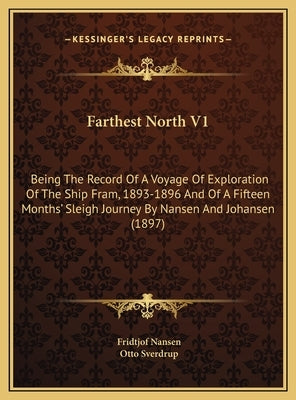 Farthest North V1: Being The Record Of A Voyage Of Exploration Of The Ship Fram, 1893-1896 And Of A Fifteen Months' Sleigh Journey By Nan by Nansen, Fridtjof