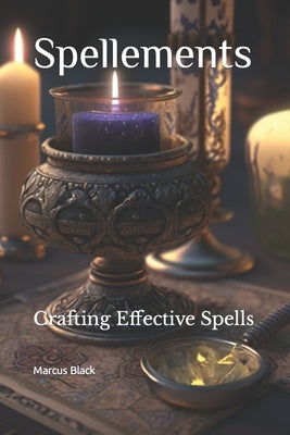 Spellements: Crafting Effective Spells by Black, Marcus